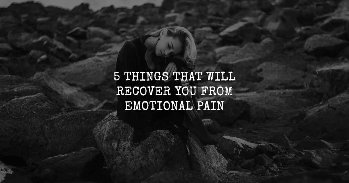 5 Things That Will Recover You From Emotional Pain