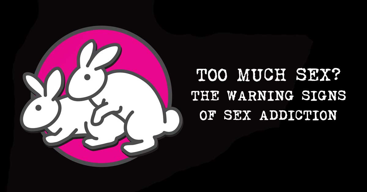 Too Much Sex The Warning Signs Of Sex Addiction