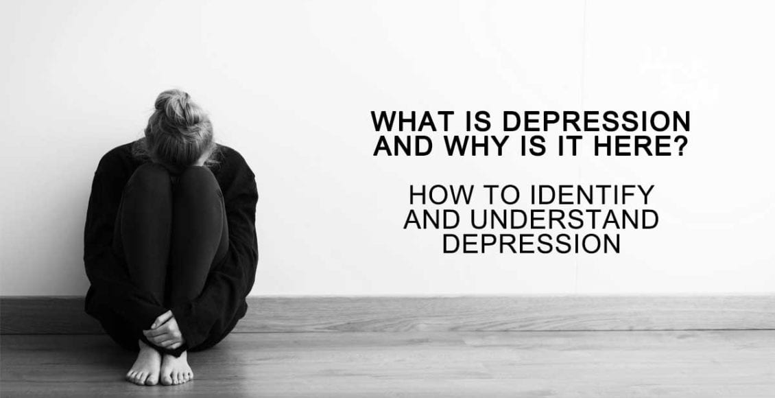 What is Depression and Why Is It Here? How To Identify and Understand Depression