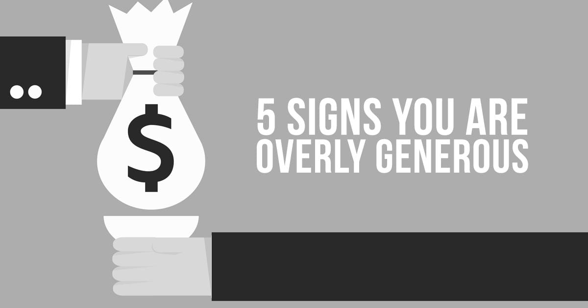 5 Signs You Are Overly Generous