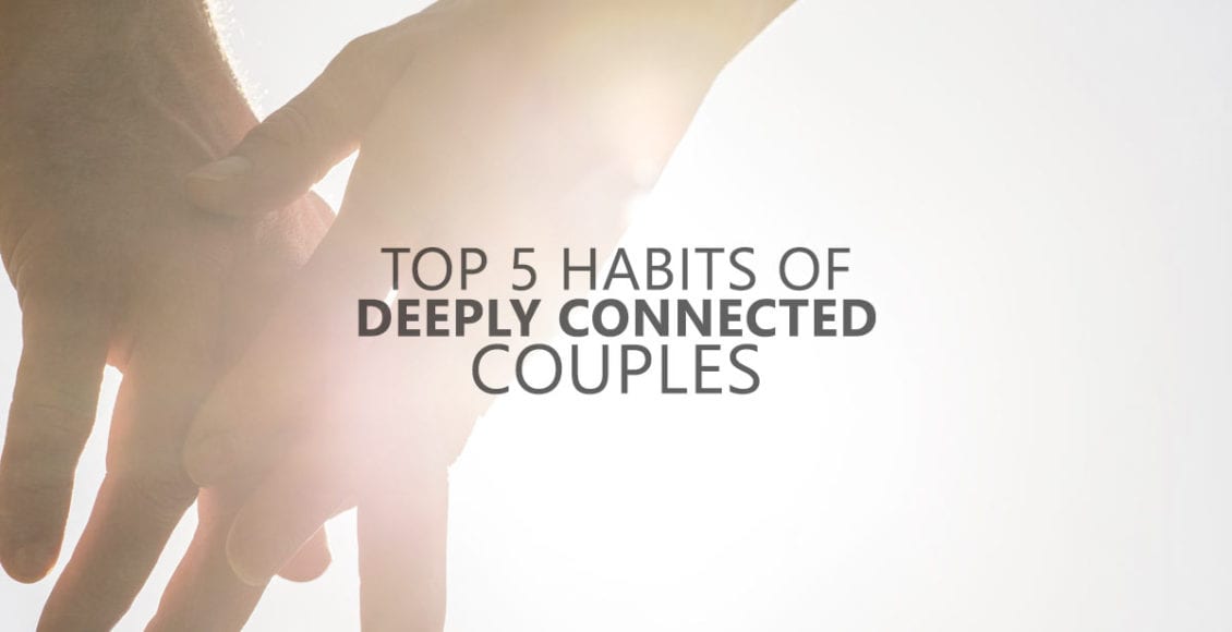 Top 5 Habits of Deeply Connected Couples