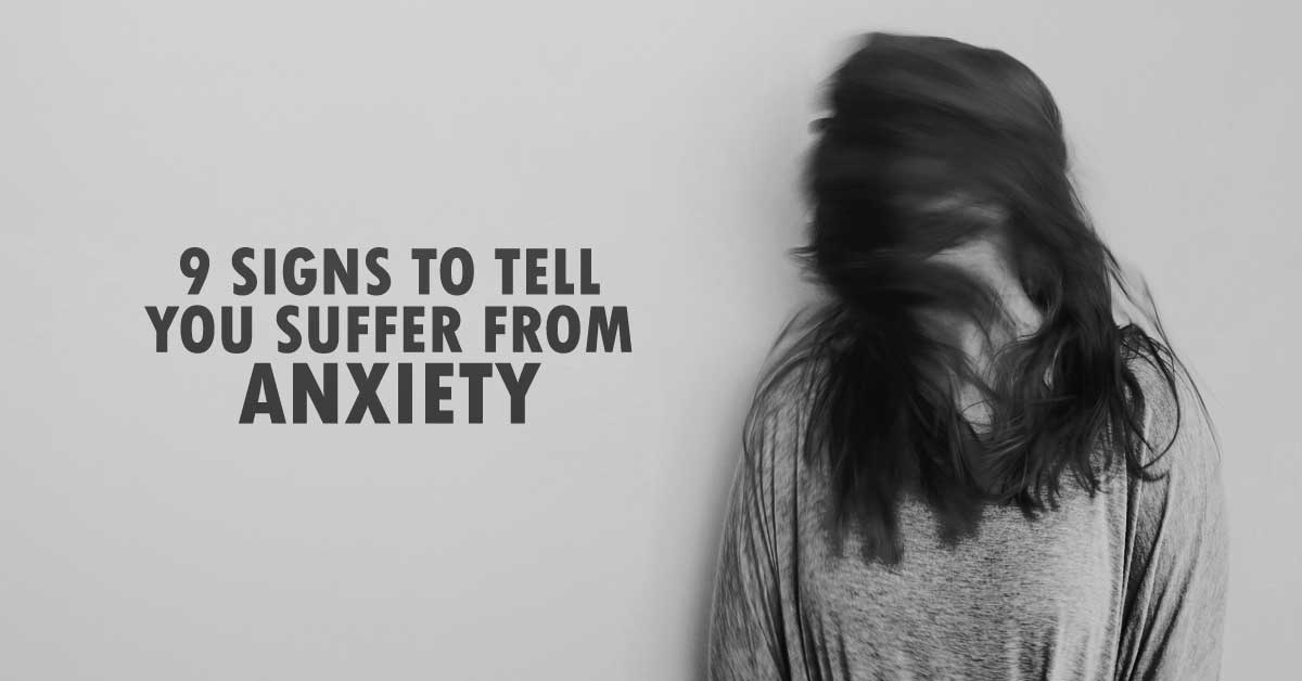 9 Signs To Tell You Suffer From Anxiety