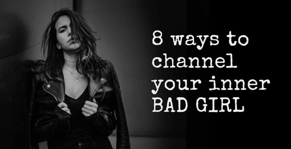 8 Ways to Channel Your Inner Bad Girl