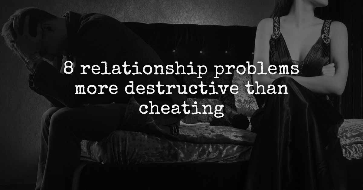8 Relationship Problems Which Are More Destructive Than Cheating