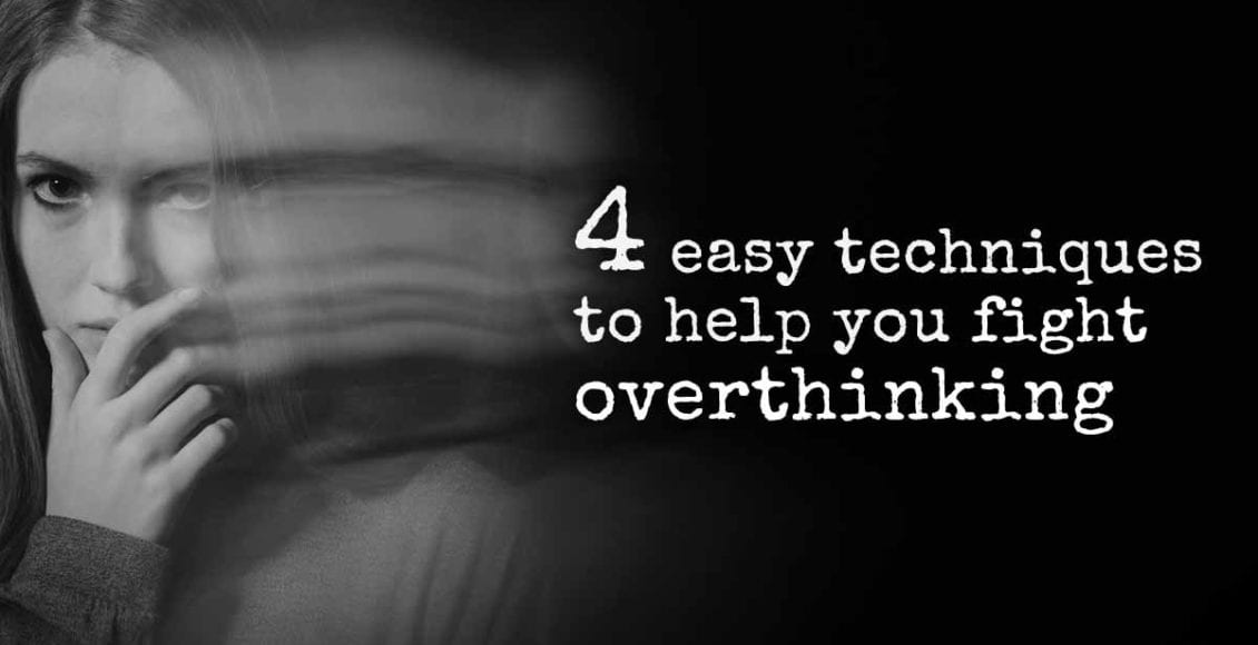 4 Easy Techniques to Help You Fight Overthinking Fast