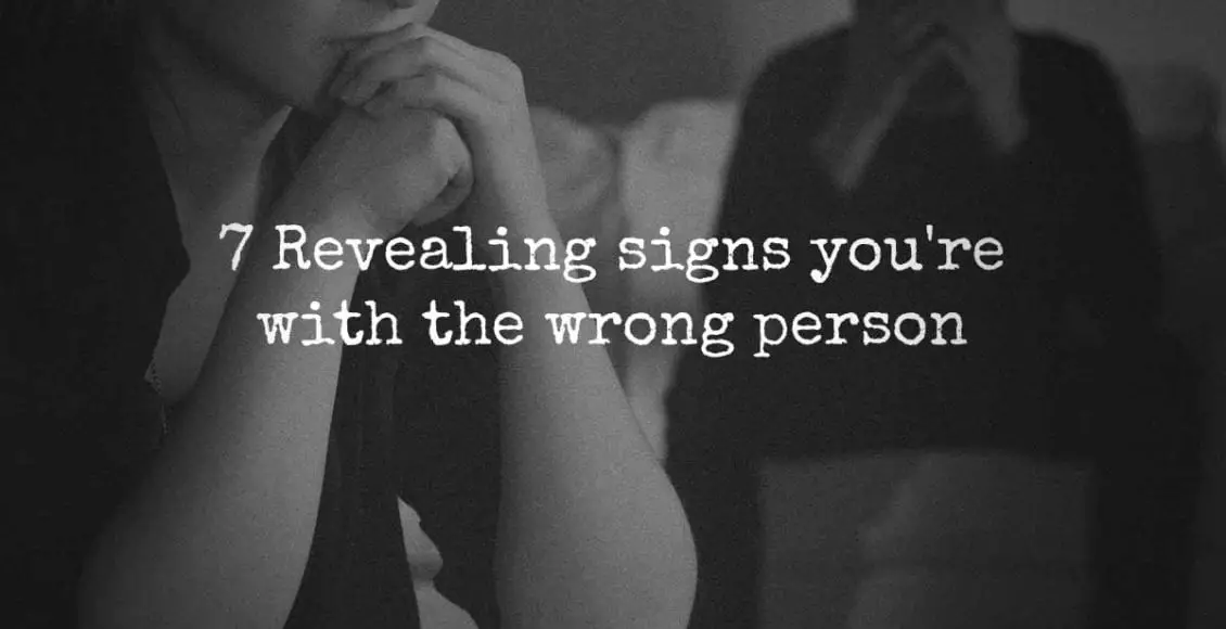 7 Revealing Signs You're With The Wrong Person