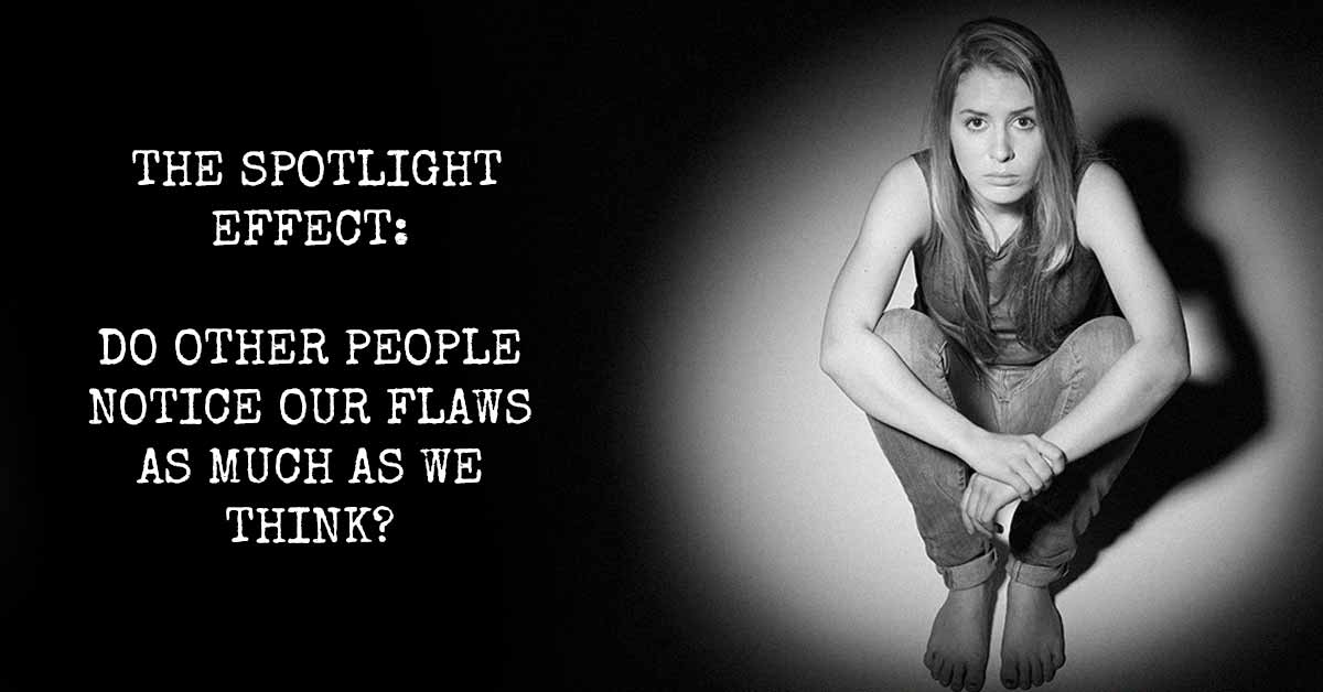 The Spotlight Effect: Do Other People Notice Our Flaws as Much as We Think?
