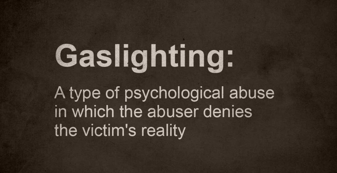 Gaslighting: A Type Of Psychological Abuse In Which The Abuser Denies The Victim's Reality