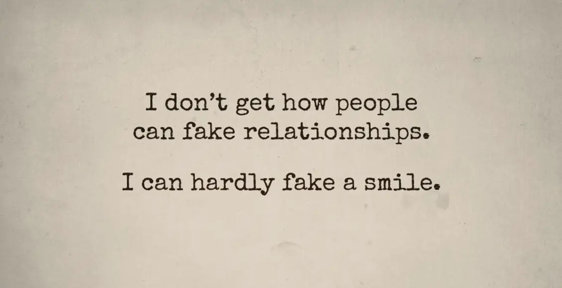 I Don't Get How People Can Fake Relationships. I Can Hardly Fake A Smile