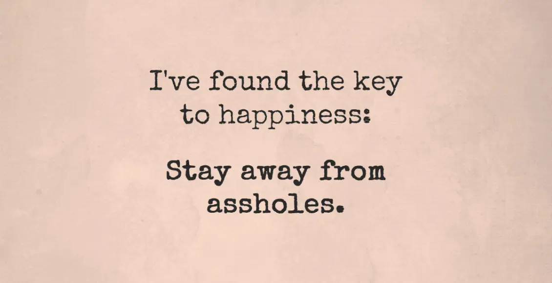 What's The Key To Happiness? Stay Away From Assholes