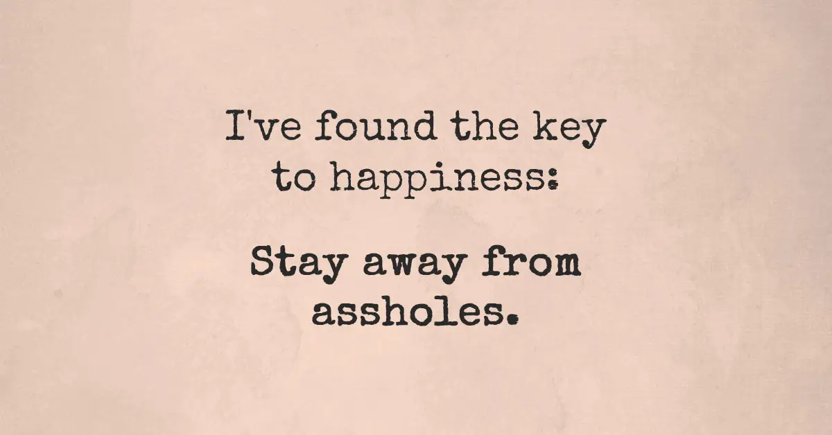 What's The Key To Happiness? Stay Away From Assholes