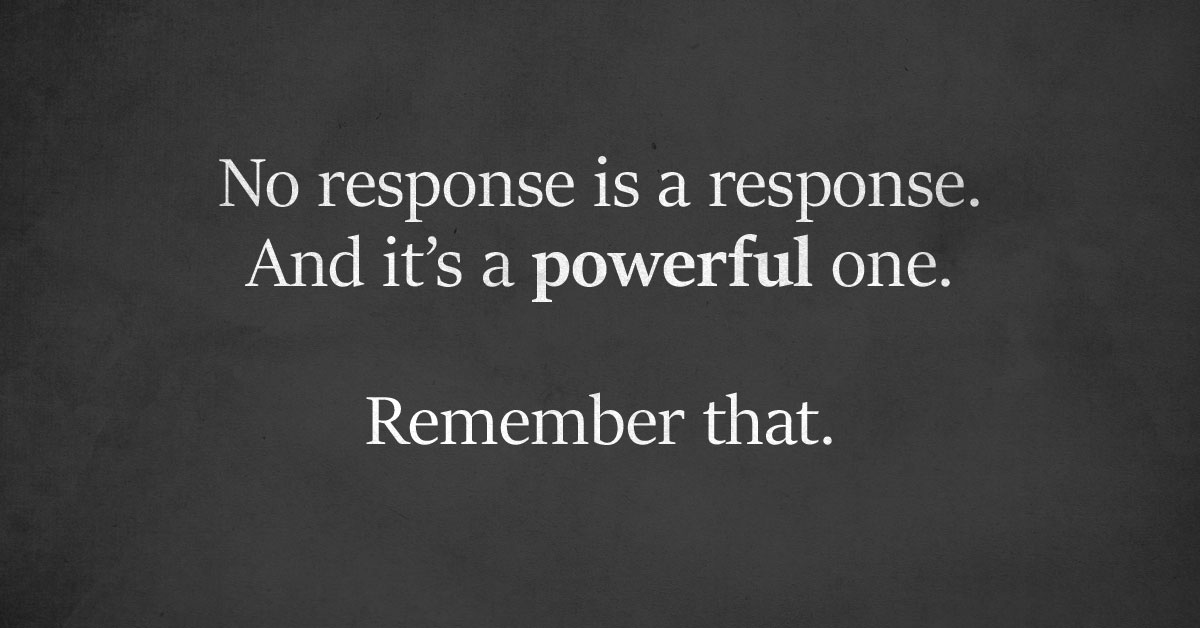 No Response Is A Response, And It's A Powerful One