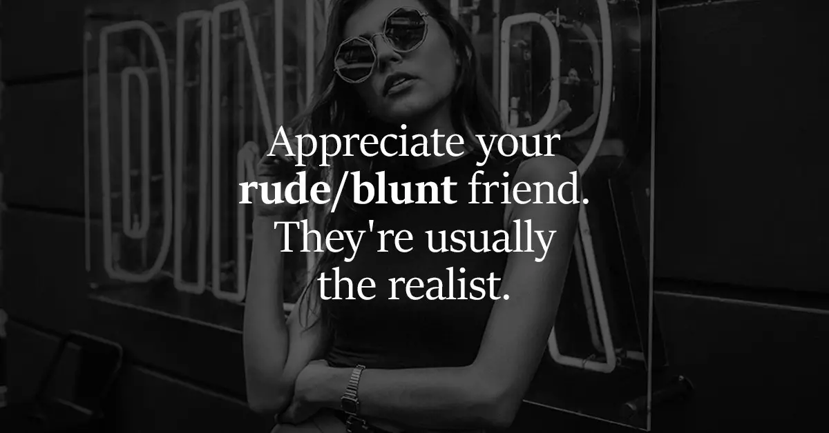 Why your outspoken and blunt friends are your truest and most real friends