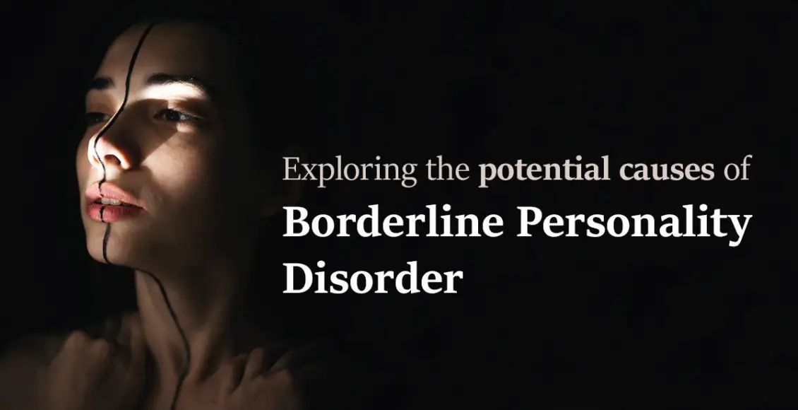 Exploring the potential causes of Borderline Personality Disorder