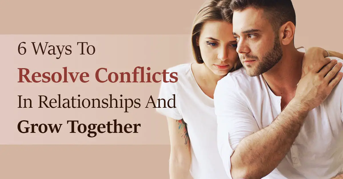 6 ways to resolve conflicts in relationships and grow together