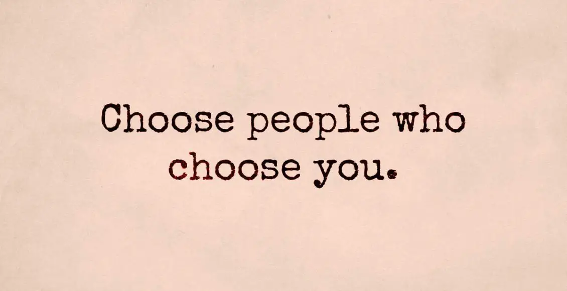 Give your love to someone who will always choose you
