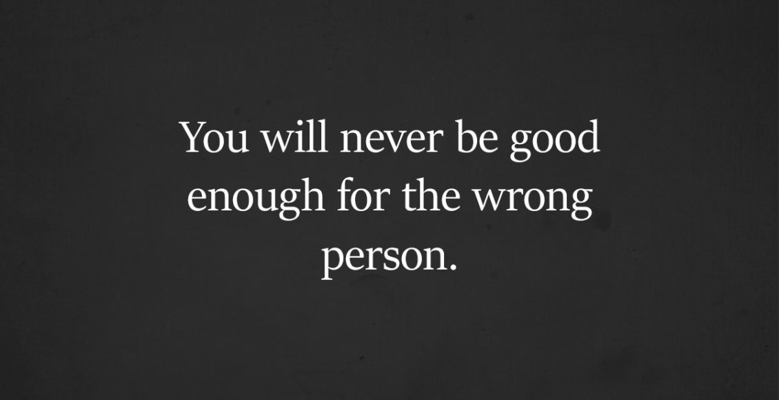 No matter how hard you try, you won't ever be good enough for some people