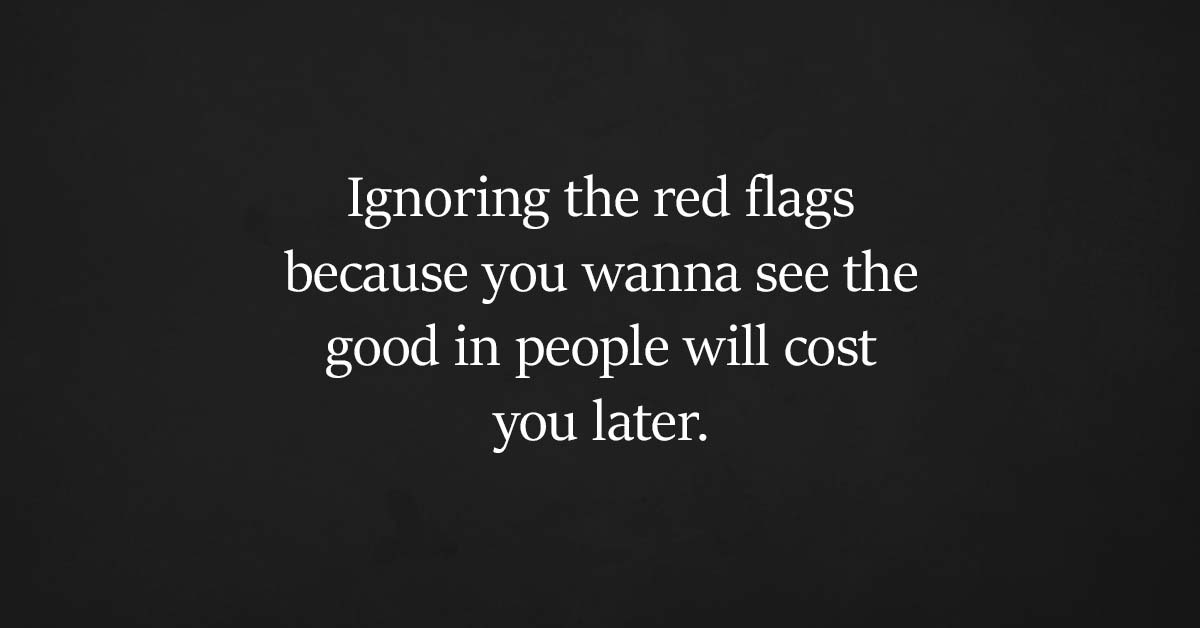 The reasons why you should never ignore those red flags