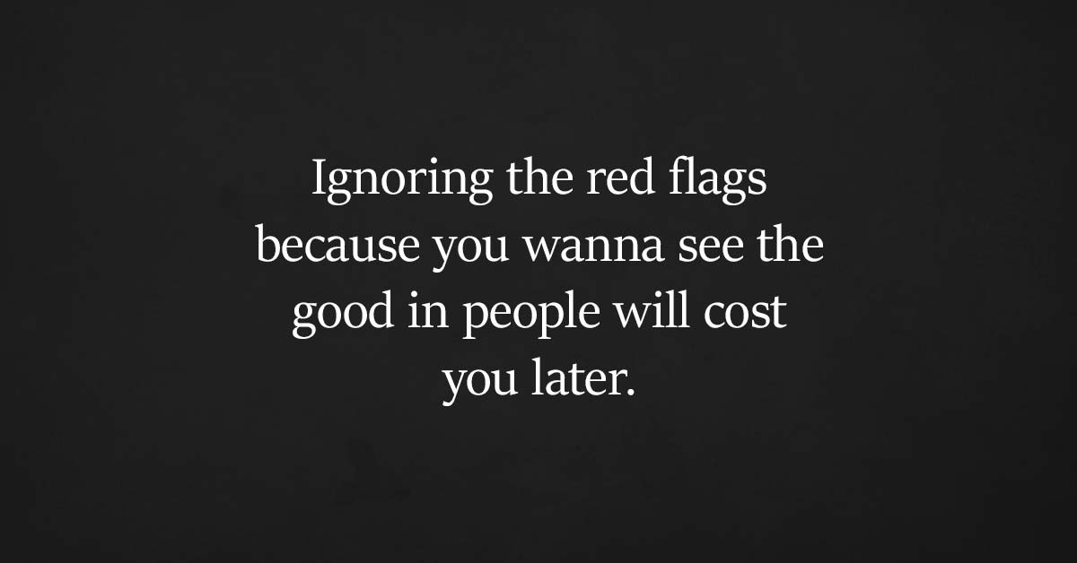 The Reasons Why You Should Never Ignore Those Red Flags