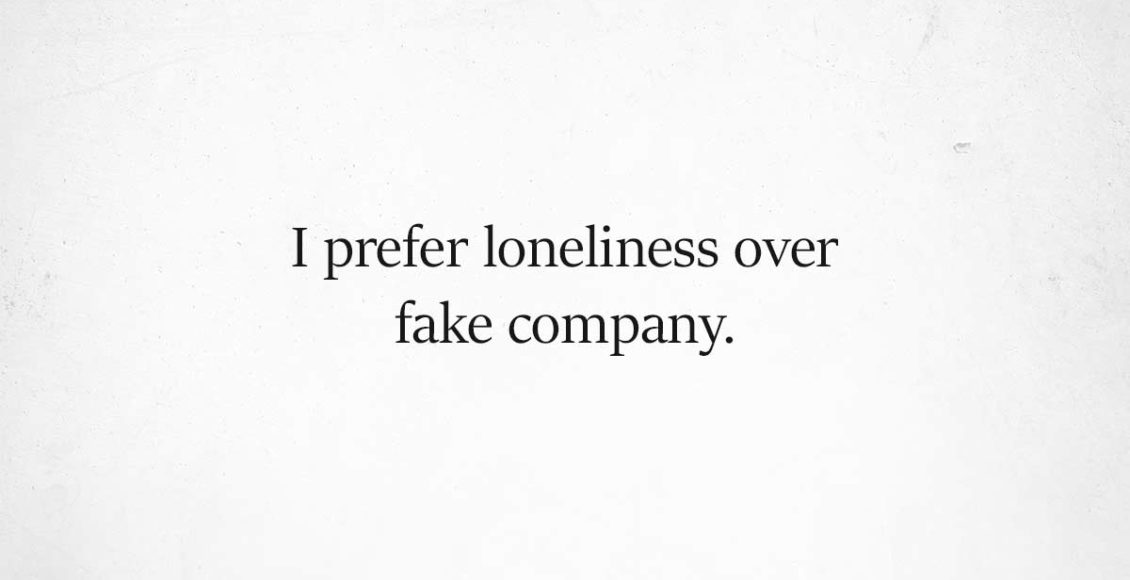 Strong women would rather be alone than surrounded by fake people