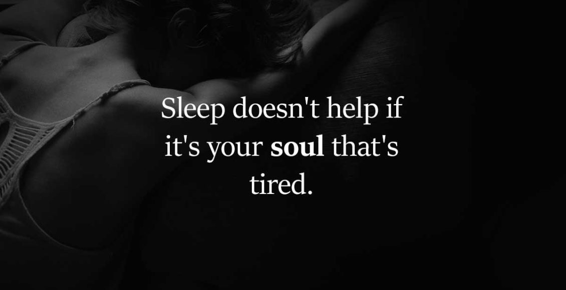 It's not your body that's tired. It's your soul.