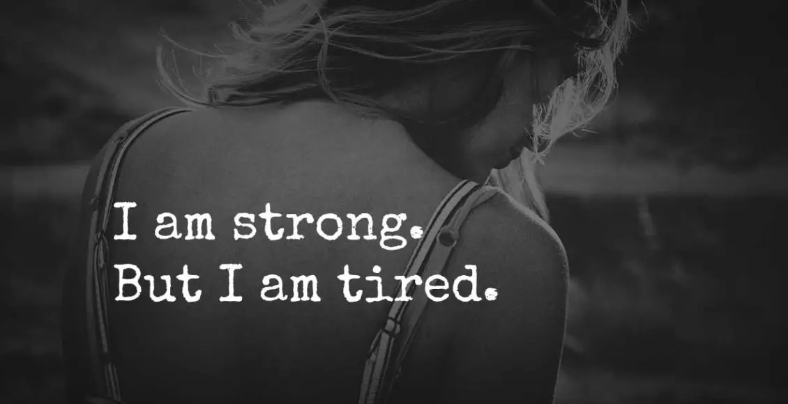 The truth is I'm strong but I'm tired