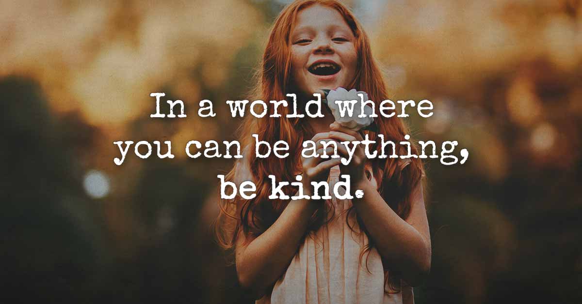 In a world where you can be anything, be kind